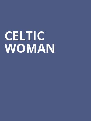 Celtic Woman, SAFE Credit Union PAC Theater, Sacramento