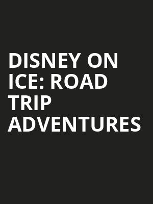 Disney On Ice Road Trip Adventures, Golden 1 Center, Sacramento