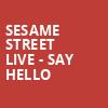 Sesame Street Live Say Hello, SAFE Credit Union PAC Theater, Sacramento